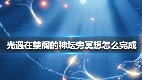 《光遇》在禁閣的神壇旁冥想怎麼做？