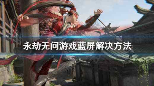 《永劫無間》用win10系統玩爲什麼藍屏？