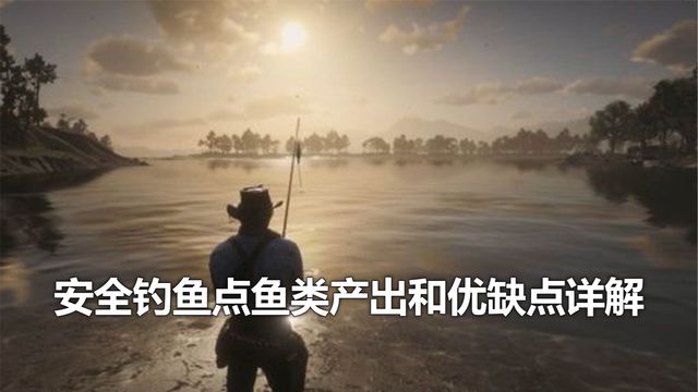 《荒野大镖客：救赎2》安全钓鱼点鱼类产出和优缺点详解